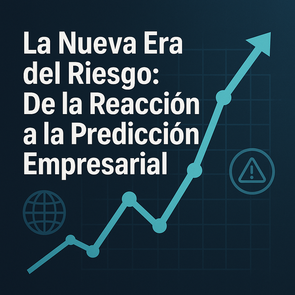 La Nueva Era del Riesgo: De la Reacción a la Predicción Empresarial