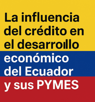La influencia del crédito en el desarrollo económico del Ecuador y sus PYMES