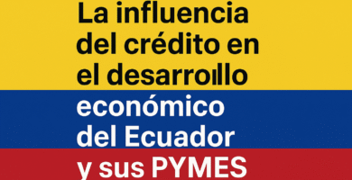 La influencia del crédito en el desarrollo económico del Ecuador y sus PYMES